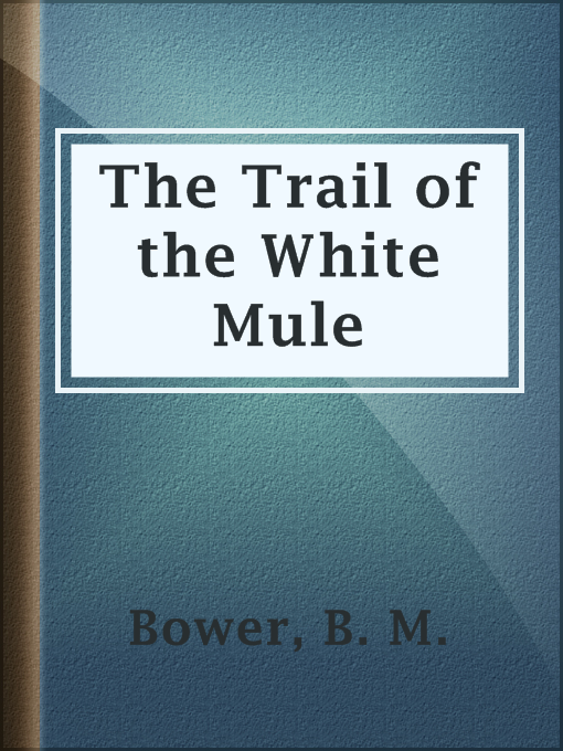 Title details for The Trail of the White Mule by B. M. Bower - Available